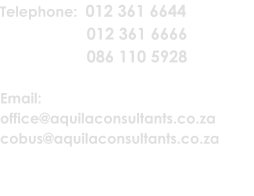 Telephone:  012 361 6644           012 361 6666         086 110 5928  Email:  office@aquilaconsultants.co.za cobus@aquilaconsultants.co.za